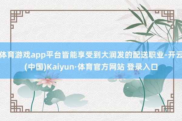 体育游戏app平台皆能享受到大润发的配送职业-开云(中国)Kaiyun·体育官方网站 登录入口
