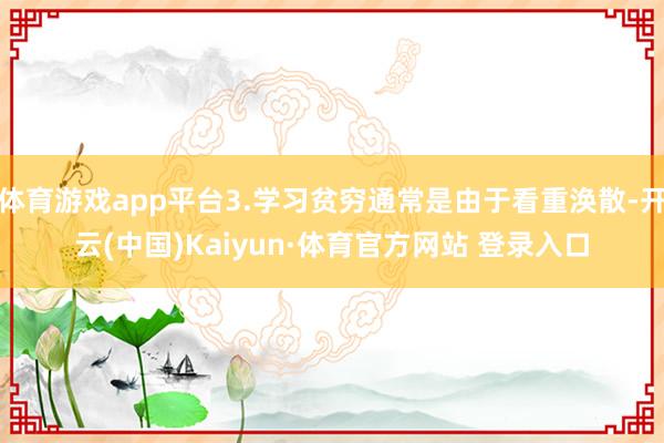 体育游戏app平台3.学习贫穷通常是由于看重涣散-开云(中国)Kaiyun·体育官方网站 登录入口