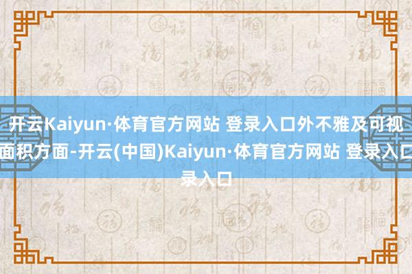 开云Kaiyun·体育官方网站 登录入口外不雅及可视面积方面-开云(中国)Kaiyun·体育官方网站 登录入口